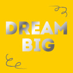 DREAM BIG DREAM BIG